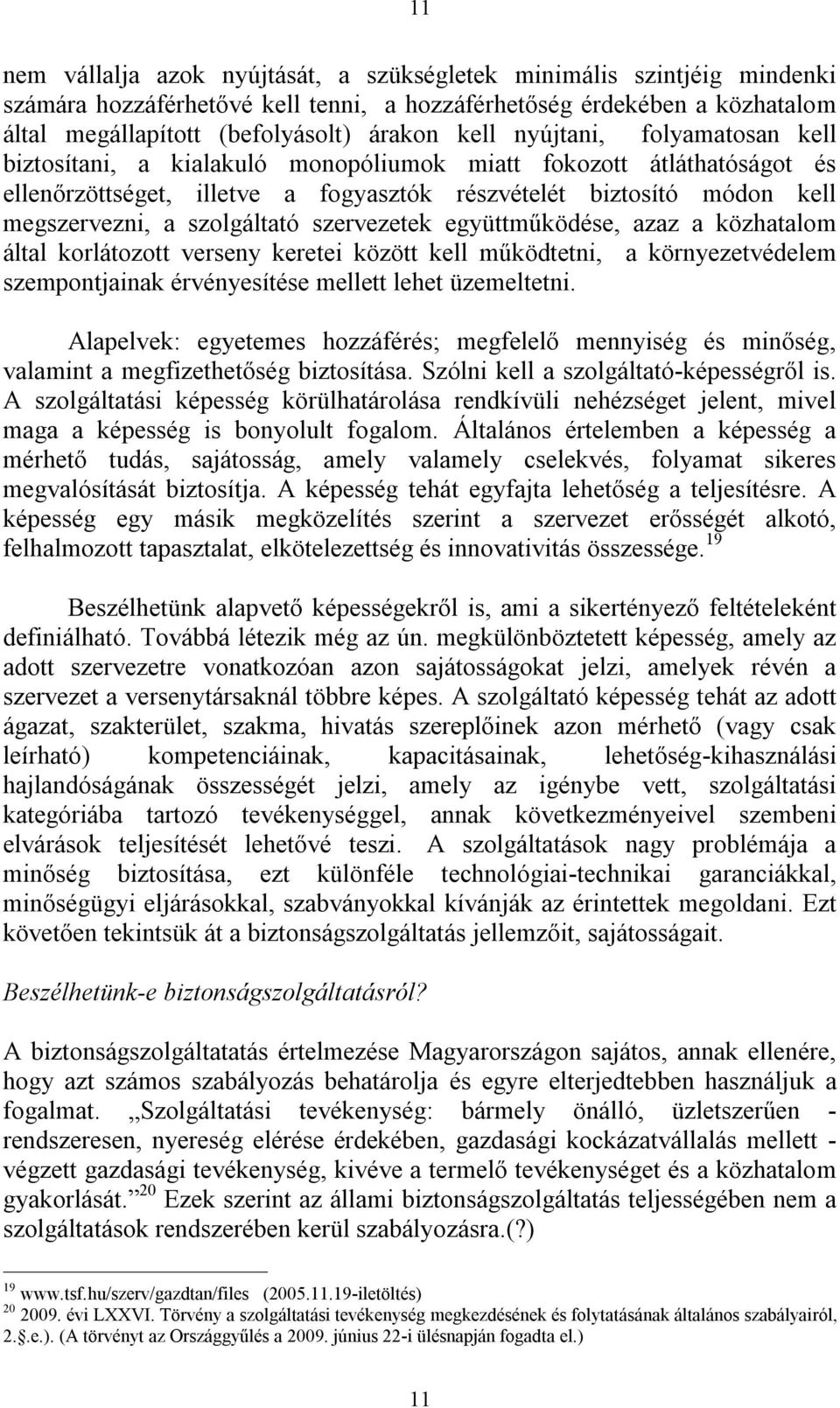 szervezetek együttműködése, azaz a közhatalom által korlátozott verseny keretei között kell működtetni, a környezetvédelem szempontjainak érvényesítése mellett lehet üzemeltetni.