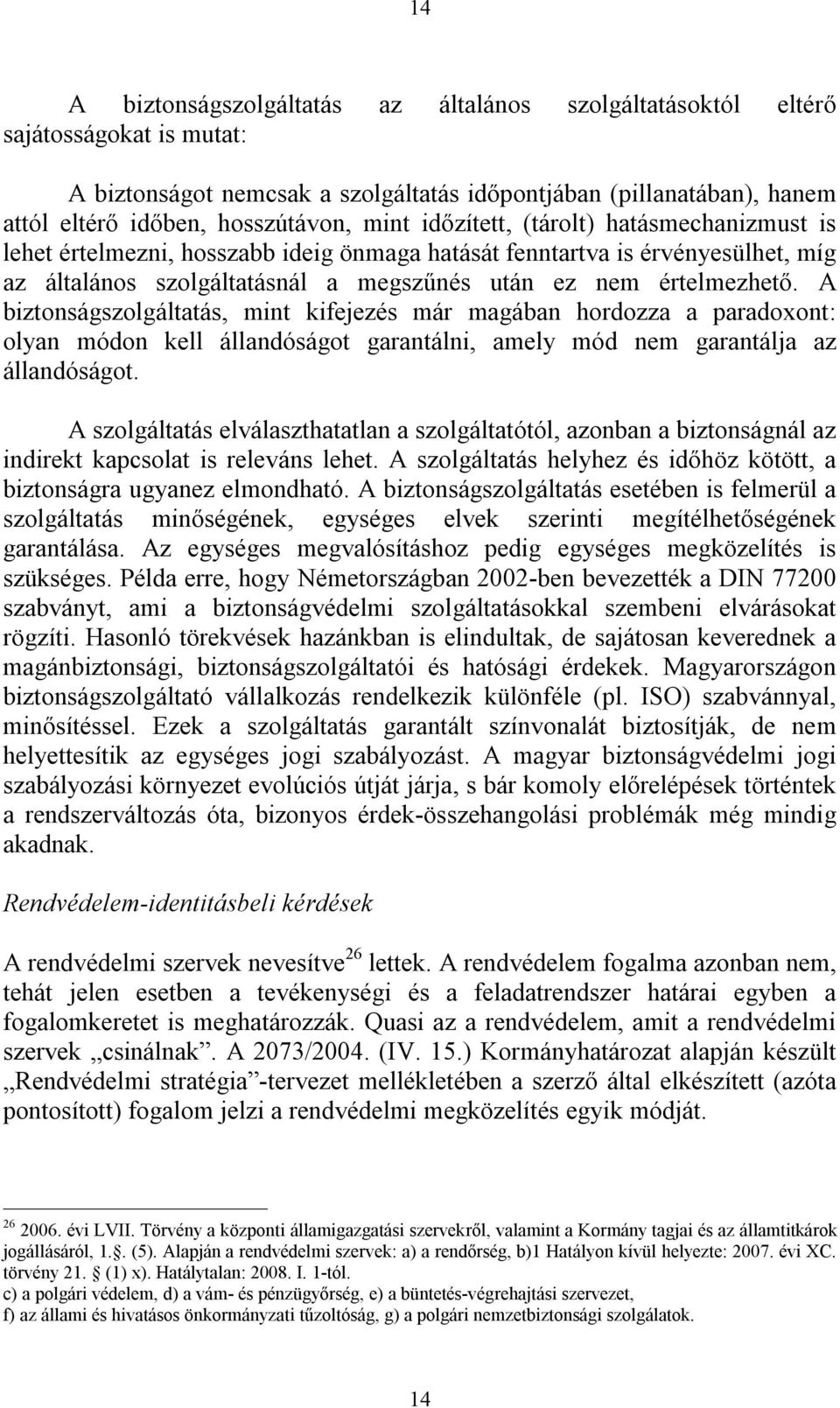 A biztonságszolgáltatás, mint kifejezés már magában hordozza a paradoxont: olyan módon kell állandóságot garantálni, amely mód nem garantálja az állandóságot.