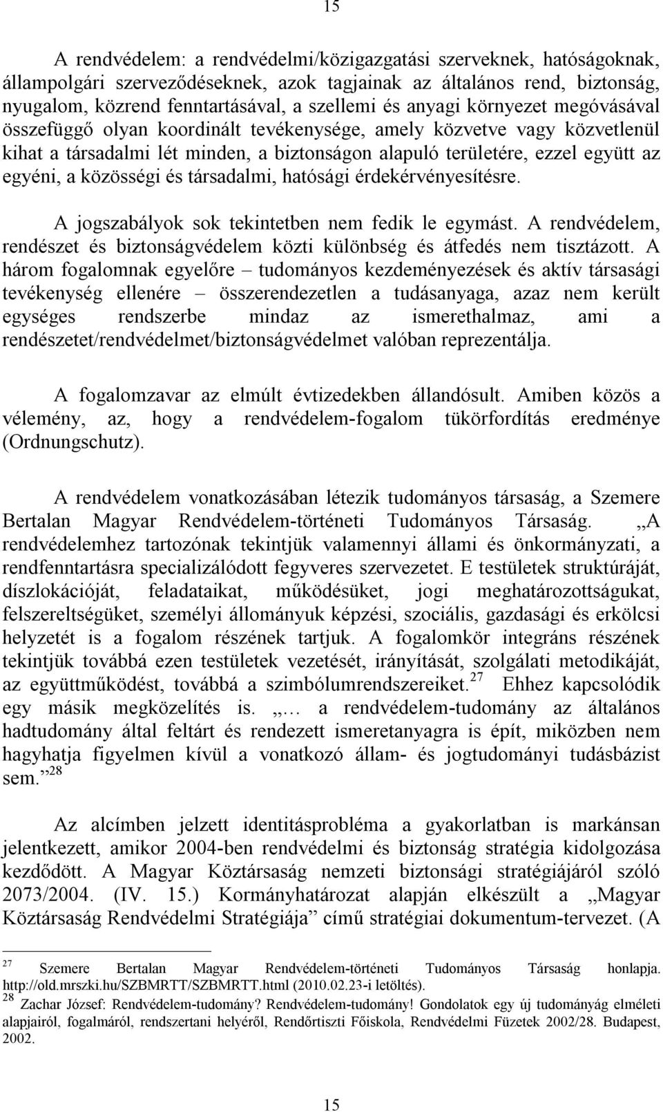 közösségi és társadalmi, hatósági érdekérvényesítésre. A jogszabályok sok tekintetben nem fedik le egymást. A rendvédelem, rendészet és biztonságvédelem közti különbség és átfedés nem tisztázott.