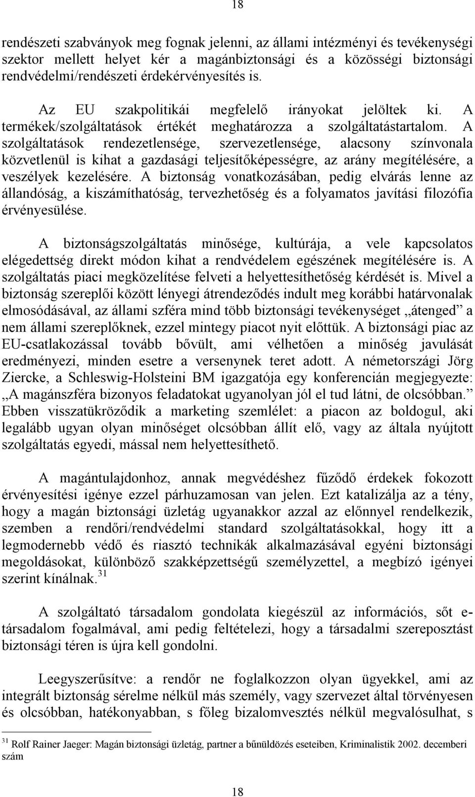 A szolgáltatások rendezetlensége, szervezetlensége, alacsony színvonala közvetlenül is kihat a gazdasági teljesítőképességre, az arány megítélésére, a veszélyek kezelésére.