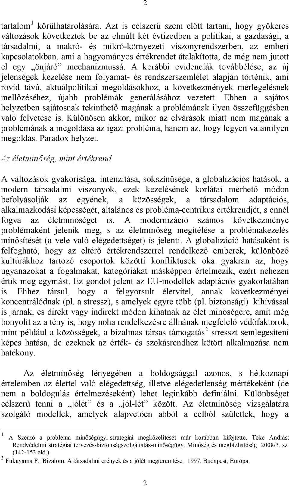 kapcsolatokban, ami a hagyományos értékrendet átalakította, de még nem jutott el egy önjáró mechanizmussá.