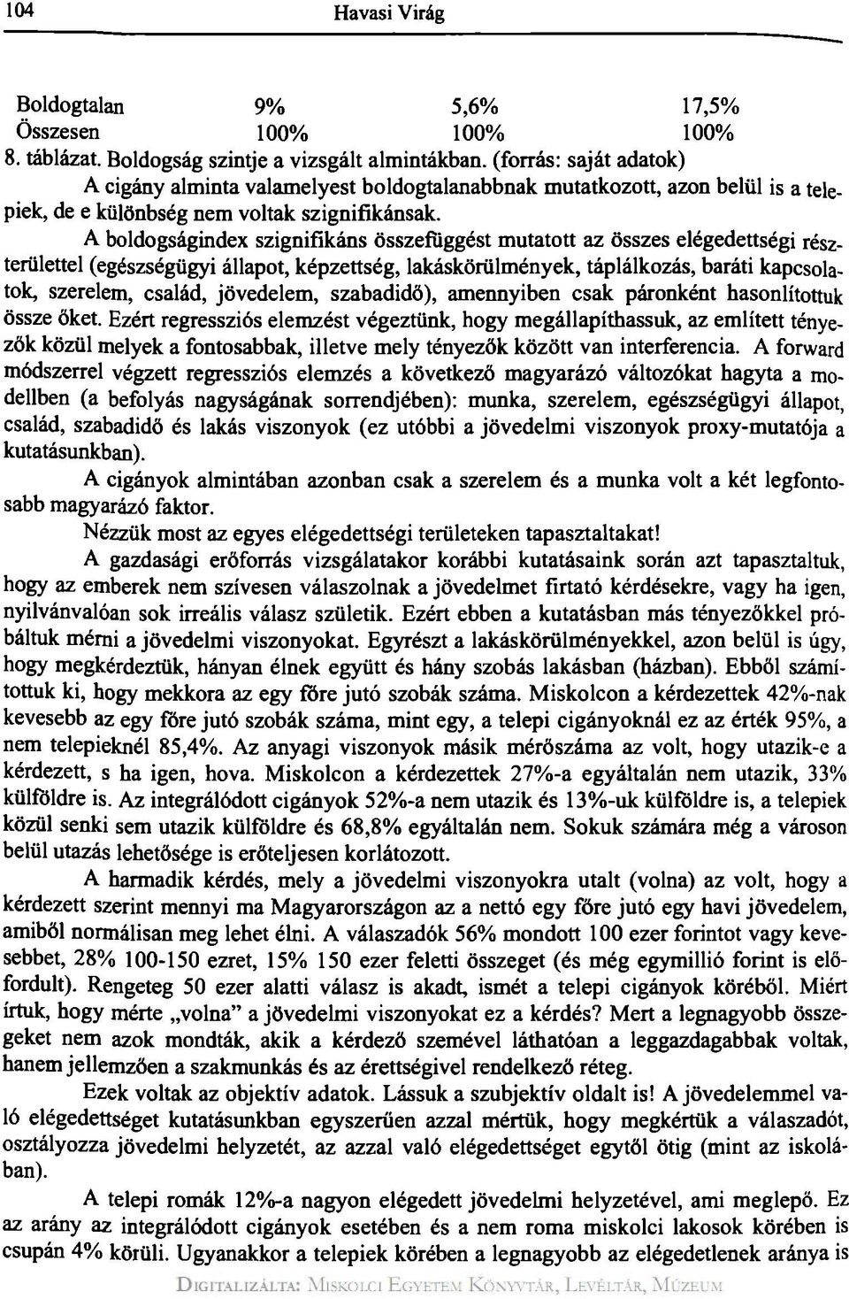 A boldogságindex szignifikáns összefüggést mutatott az összes elégedettségi részterülettel (egészségügyi állapot, képzettség, lakáskörülmények, táplálkozás, baráti kapcsolatok, szerelem, család,