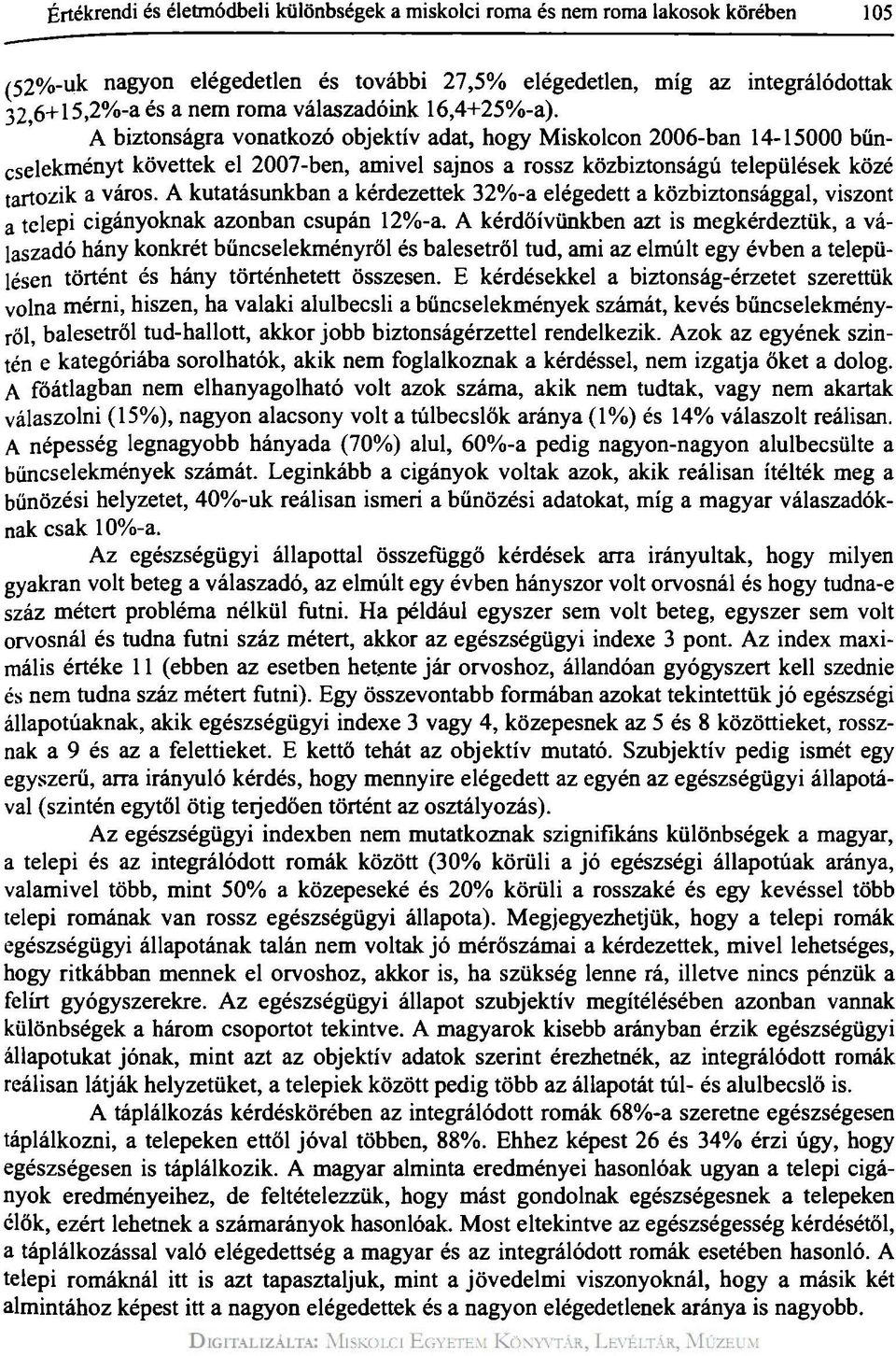 A biztonságra vonatkozó objektív adat, hogy Miskolcon 2006-ban 14-15000 bűncselekményt követtek el 2007-ben, amivel sajnos a rossz közbiztonságú települések közé tartozik a város.