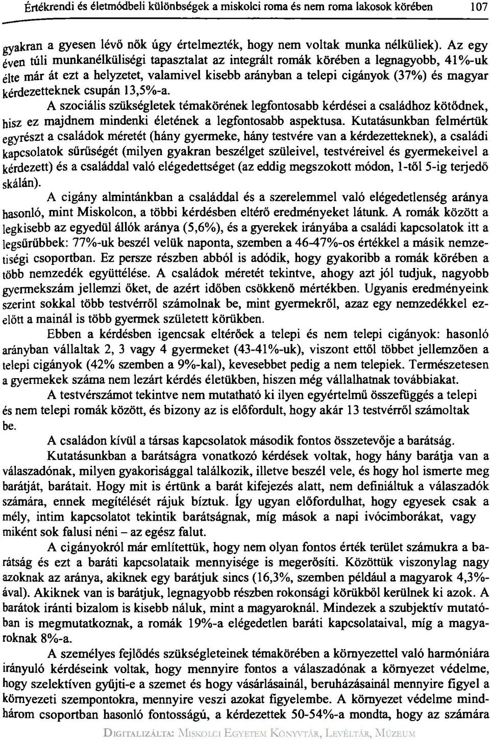 csupán 13,5%-a. A szociális szükségletek témakörének legfontosabb kérdései a családhoz kötődnek, hisz ez majdnem mindenki életének a legfontosabb aspektusa.