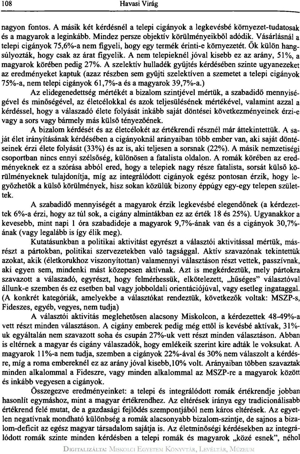 A nem telepieknél jóval kisebb ez az arány, 51%, a magyarok körében pedig 27%.