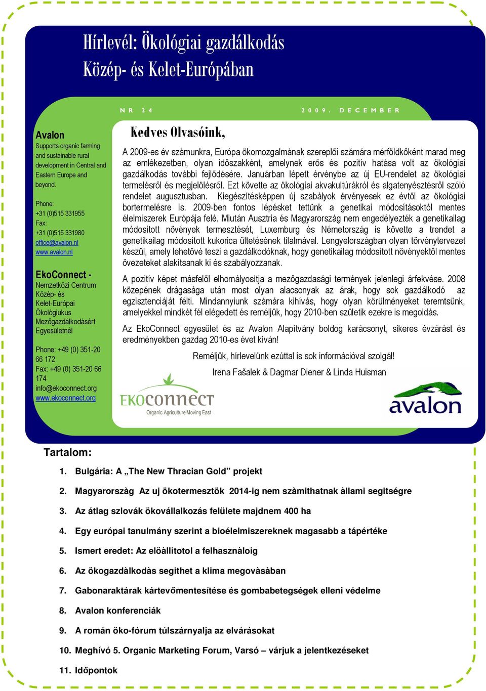 nl www.avalon.nl EkoConnect - Nemzetközi Centrum Közép- és Kelet-Európai Ökológiukus Mezıgazdálkodásért Egyesületnél Phone: +49 (0) 351-20 66 172 Fax: +49 (0) 351-20 66 174 info@ekoconnect.org www.