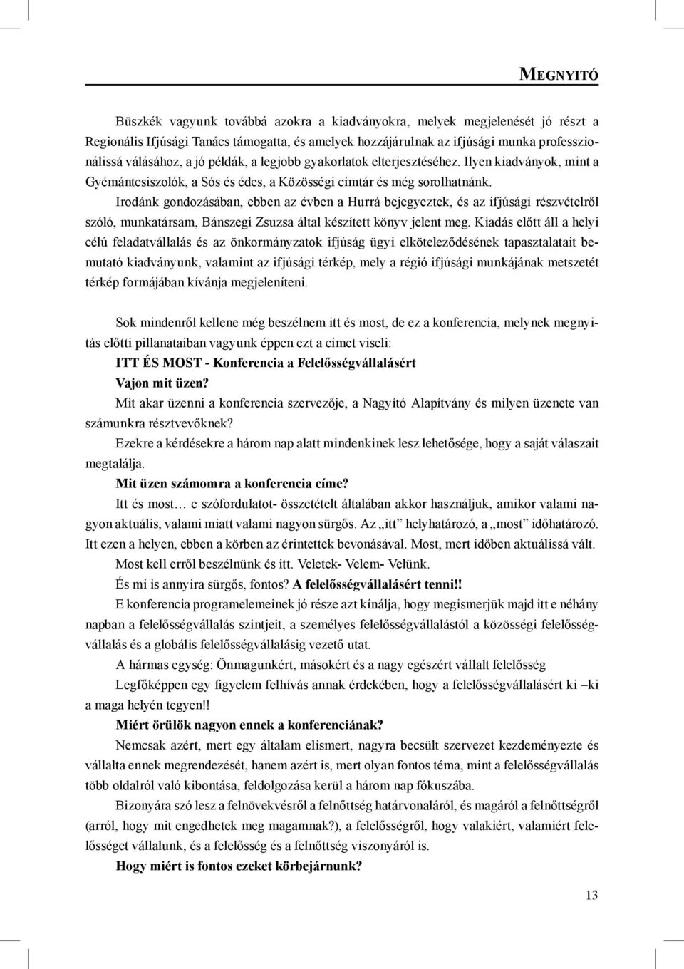 Irodánk gondozásában, ebben az évben a Hurrá bejegyeztek, és az ifjúsági részvételről szóló, munkatársam, Bánszegi Zsuzsa által készített könyv jelent meg.