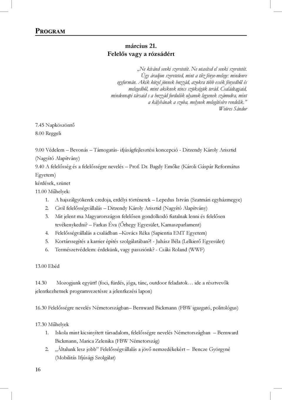 Családtagjaid, mindennapi társaid s a hozzád fordulók olyanok legyenek számodra, mint a kályhának a szoba, melynek melegítésére rendelik. Weöres Sándor 7.45 Napköszöntő 8.00 Reggeli 9.