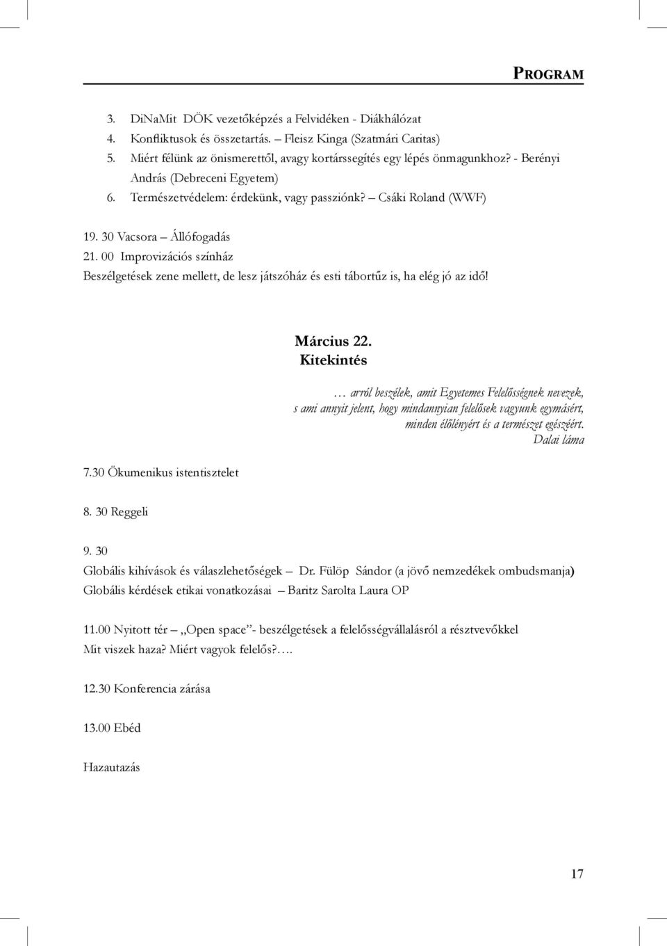 30 Vacsora Állófogadás 21. 00 Improvizációs színház Beszélgetések zene mellett, de lesz játszóház és esti tábortűz is, ha elég jó az idő! 7.30 Ökumenikus istentisztelet Március 22.