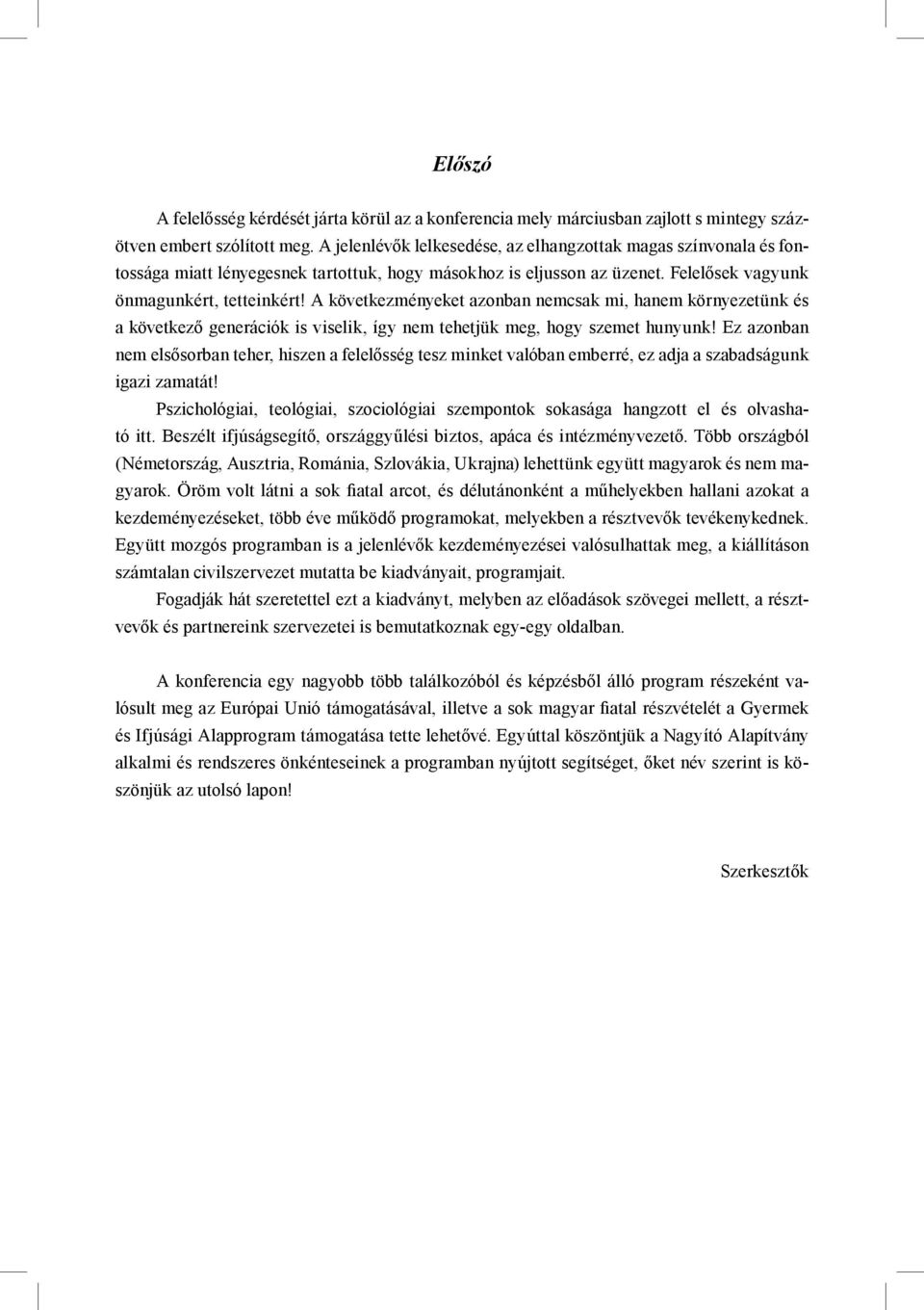 A következményeket azonban nemcsak mi, hanem környezetünk és a következő generációk is viselik, így nem tehetjük meg, hogy szemet hunyunk!