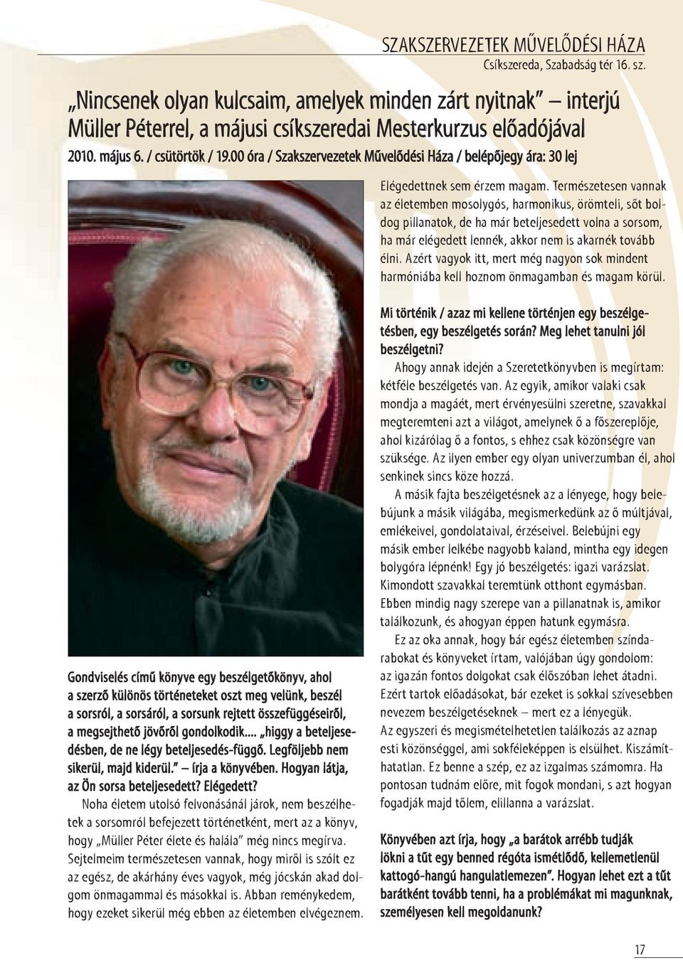 természetesen vannak az életemben mosolygós, harmonikus, örömteli, sőt boldog pillanatok, de ha már beteljesedett volna a sorsom, ha már elégedett lennék, akkor nem is akarnék tovább élni.