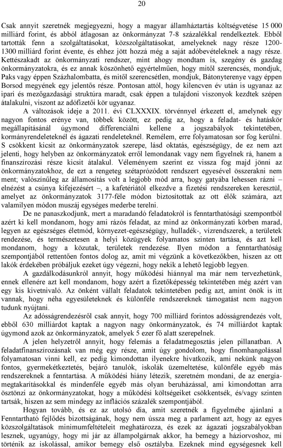 Kettészakadt az önkormányzati rendszer, mint ahogy mondtam is, szegény és gazdag önkormányzatokra, és ez annak köszönhető egyértelműen, hogy mitől szerencsés, mondjuk, Paks vagy éppen Százhalombatta,