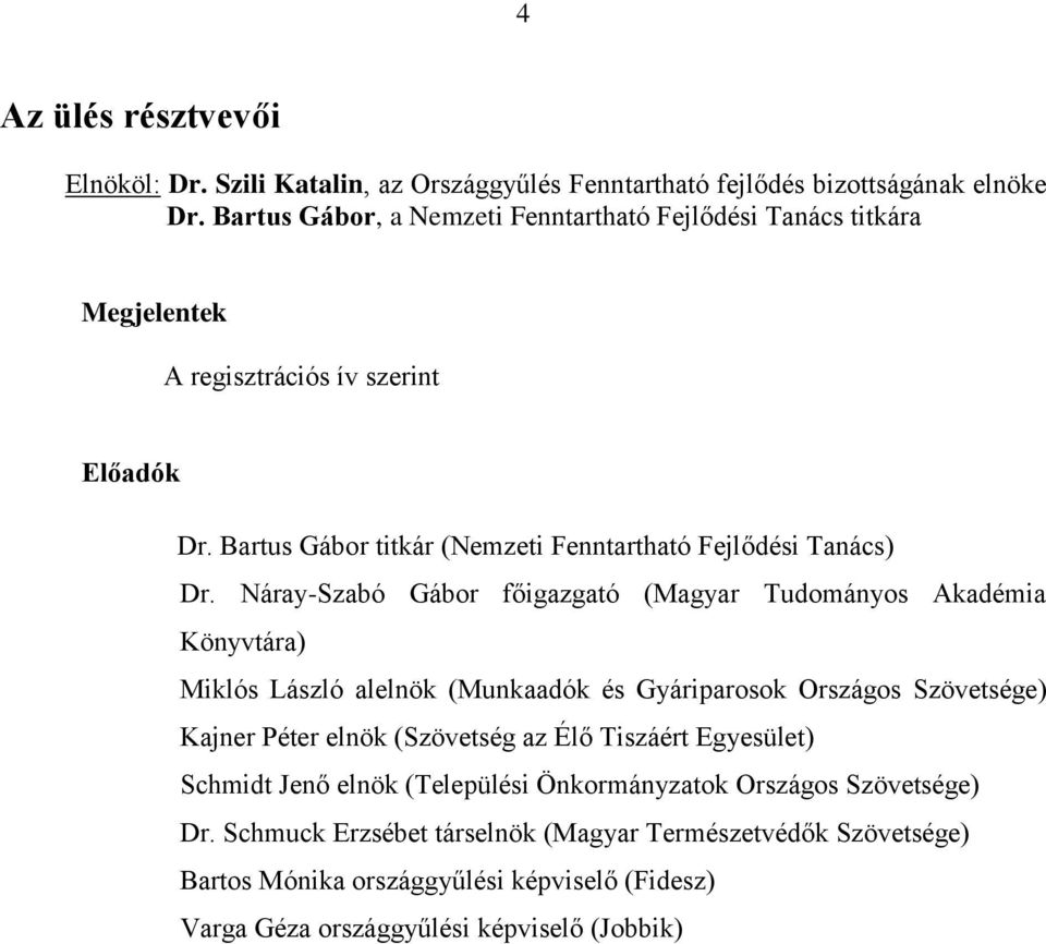 Náray-Szabó Gábor főigazgató (Magyar Tudományos Akadémia Könyvtára) Miklós László alelnök (Munkaadók és Gyáriparosok Országos Szövetsége) Kajner Péter elnök (Szövetség az Élő