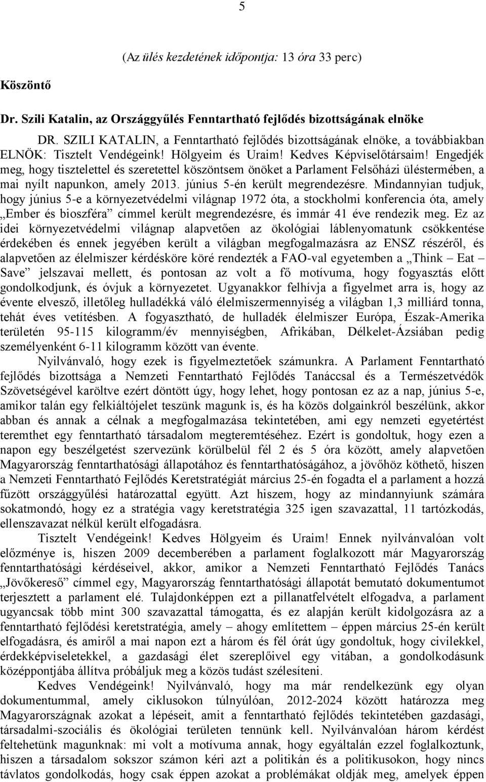 Engedjék meg, hogy tisztelettel és szeretettel köszöntsem önöket a Parlament Felsőházi üléstermében, a mai nyílt napunkon, amely 2013. június 5-én került megrendezésre.