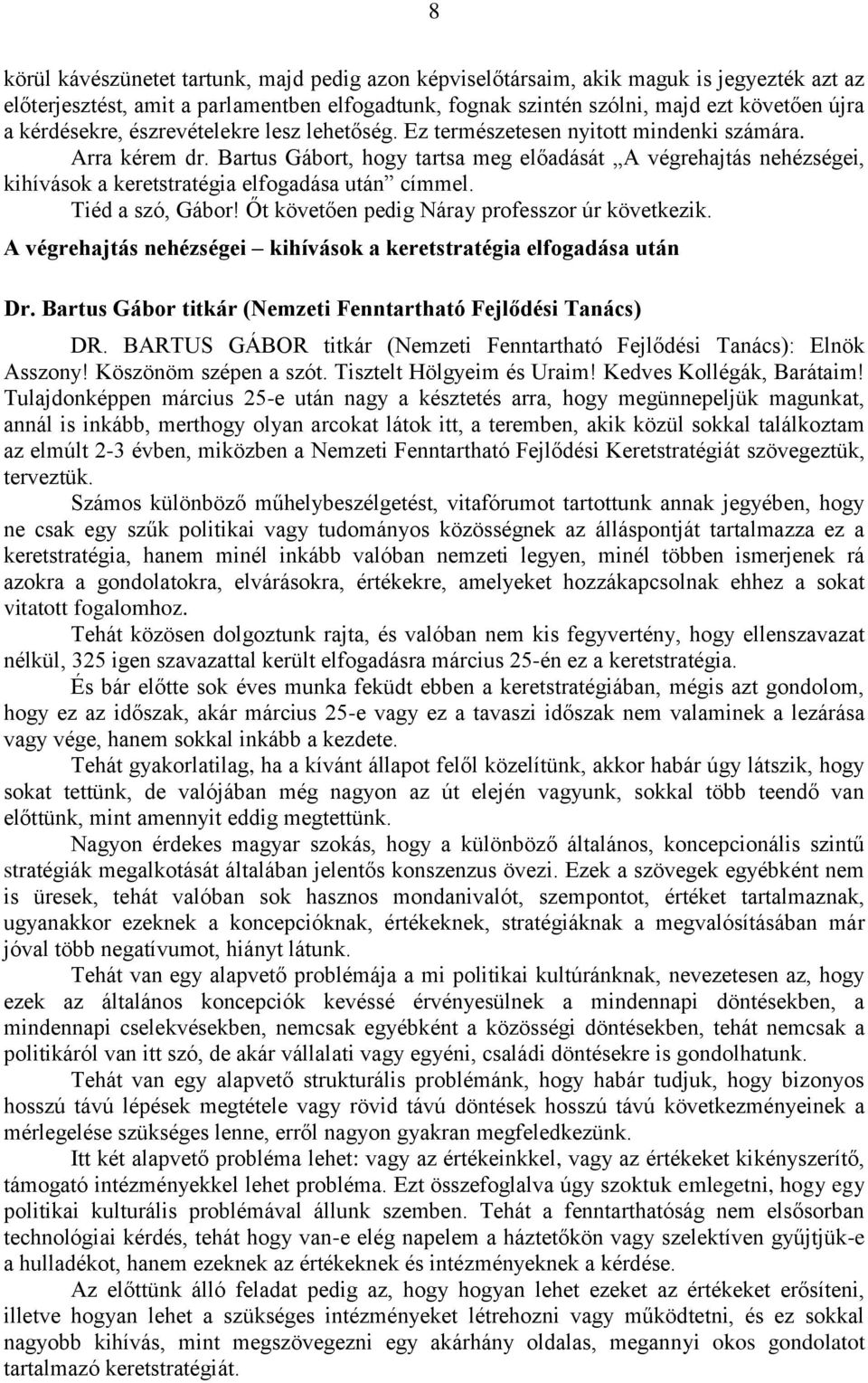 Bartus Gábort, hogy tartsa meg előadását A végrehajtás nehézségei, kihívások a keretstratégia elfogadása után címmel. Tiéd a szó, Gábor! Őt követően pedig Náray professzor úr következik.