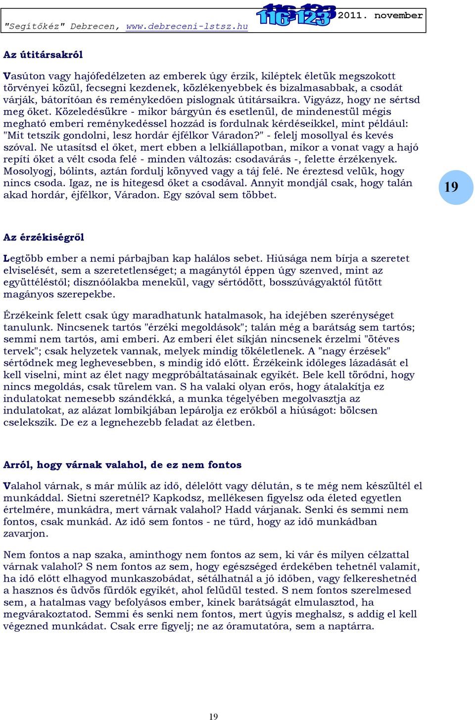 Közeledésükre - mikor bárgyún és esetlenül, de mindenestül mégis megható emberi reménykedéssel hozzád is fordulnak kérdéseikkel, mint például: "Mit tetszik gondolni, lesz hordár éjfélkor Váradon?