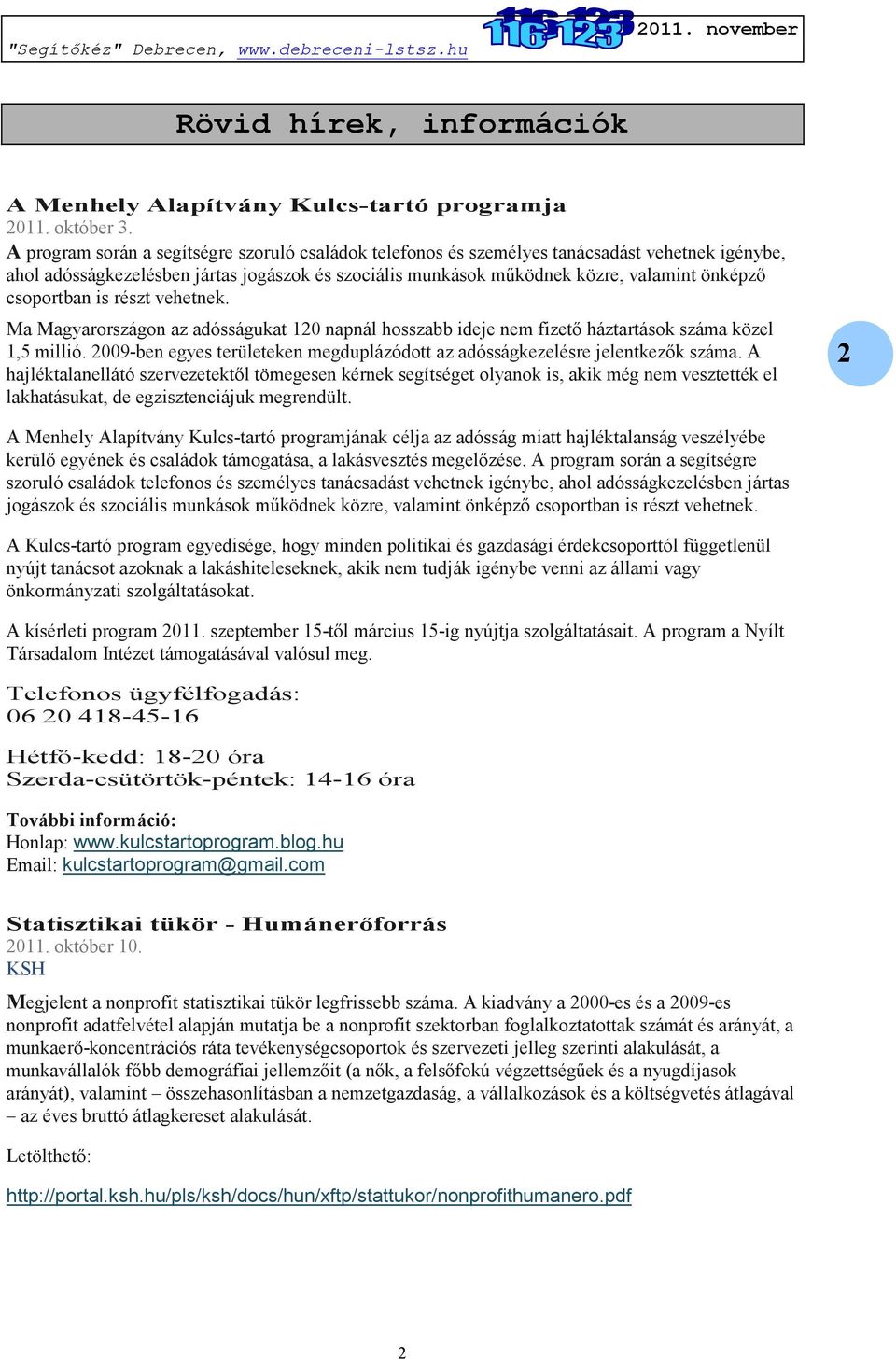 csoportban is részt vehetnek. Ma Magyarországon az adósságukat 120 napnál hosszabb ideje nem fizető háztartások száma közel 1,5 millió.