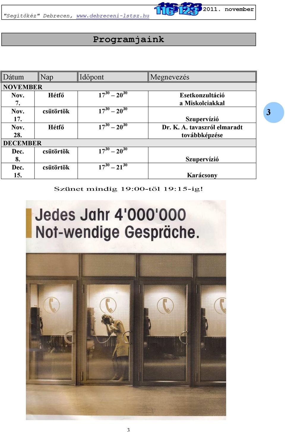 Hétfő 17 30 20 30 Esetkonzultáció a Miskolciakkal csütörtök 17 30 20 30 Szupervízió