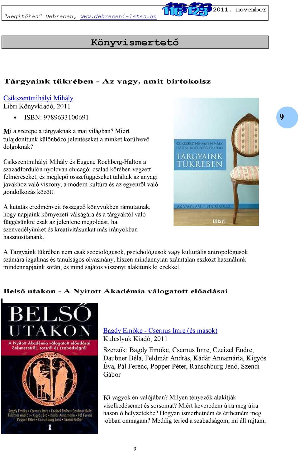 9 Csíkszentmihályi Mihály és Eugene Rochberg-Halton a századfordulón nyolcvan chicagói család körében végzett felméréseket, és meglepő összefüggéseket találtak az anyagi javakhoz való viszony, a