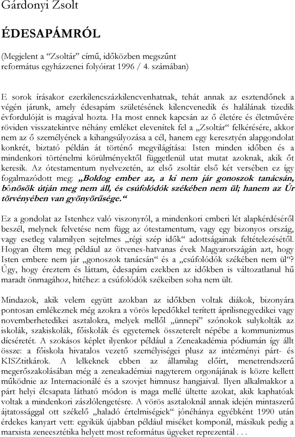 Ha most ennek kapcsán az ő életére és életművére röviden visszatekintve néhány emléket elevenítek fel a Zsoltár felkérésére, akkor nem az ő személyének a kihangsúlyozása a cél, hanem egy keresztyén