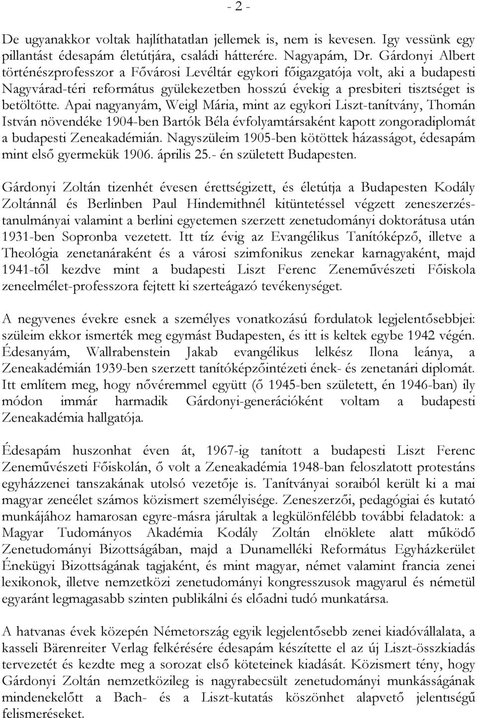 Apai nagyanyám, Weigl Mária, mint az egykori Liszt-tanítvány, Thomán István növendéke 1904-ben Bartók Béla évfolyamtársaként kapott zongoradiplomát a budapesti Zeneakadémián.