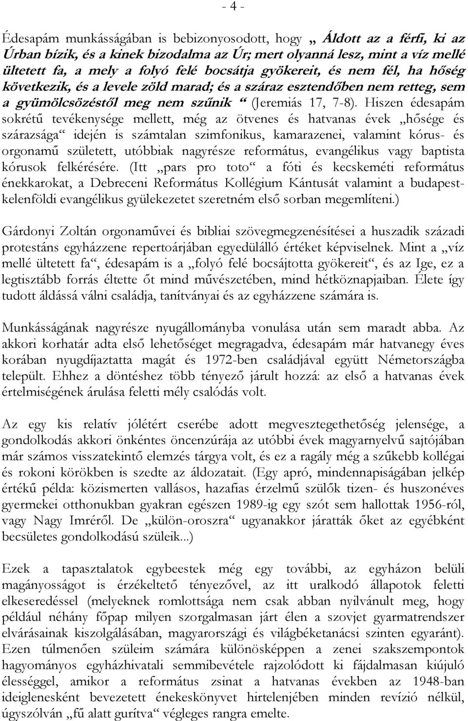 Hiszen édesapám sokrétű tevékenysége mellett, még az ötvenes és hatvanas évek hősége és szárazsága idején is számtalan szimfonikus, kamarazenei, valamint kórus- és orgonamű született, utóbbiak