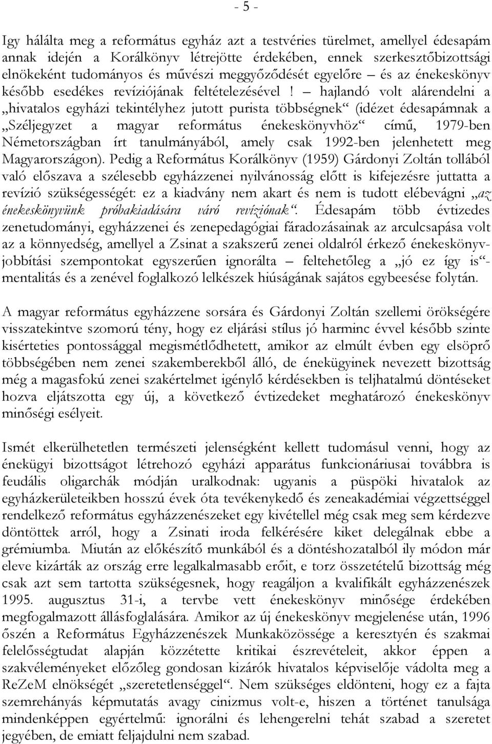 hajlandó volt alárendelni a hivatalos egyházi tekintélyhez jutott purista többségnek (idézet édesapámnak a Széljegyzet a magyar református énekeskönyvhöz című, 1979-ben Németországban írt