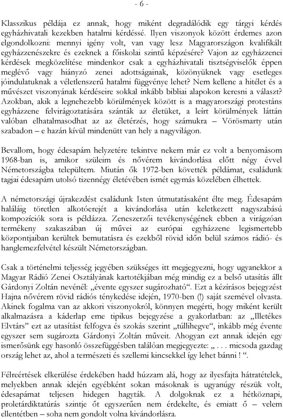 Vajon az egyházzenei kérdések megközelítése mindenkor csak a egyházhivatali tisztségviselők éppen meglévő vagy hiányzó zenei adottságainak, közönyüknek vagy esetleges jóindulatuknak a véletlenszerű