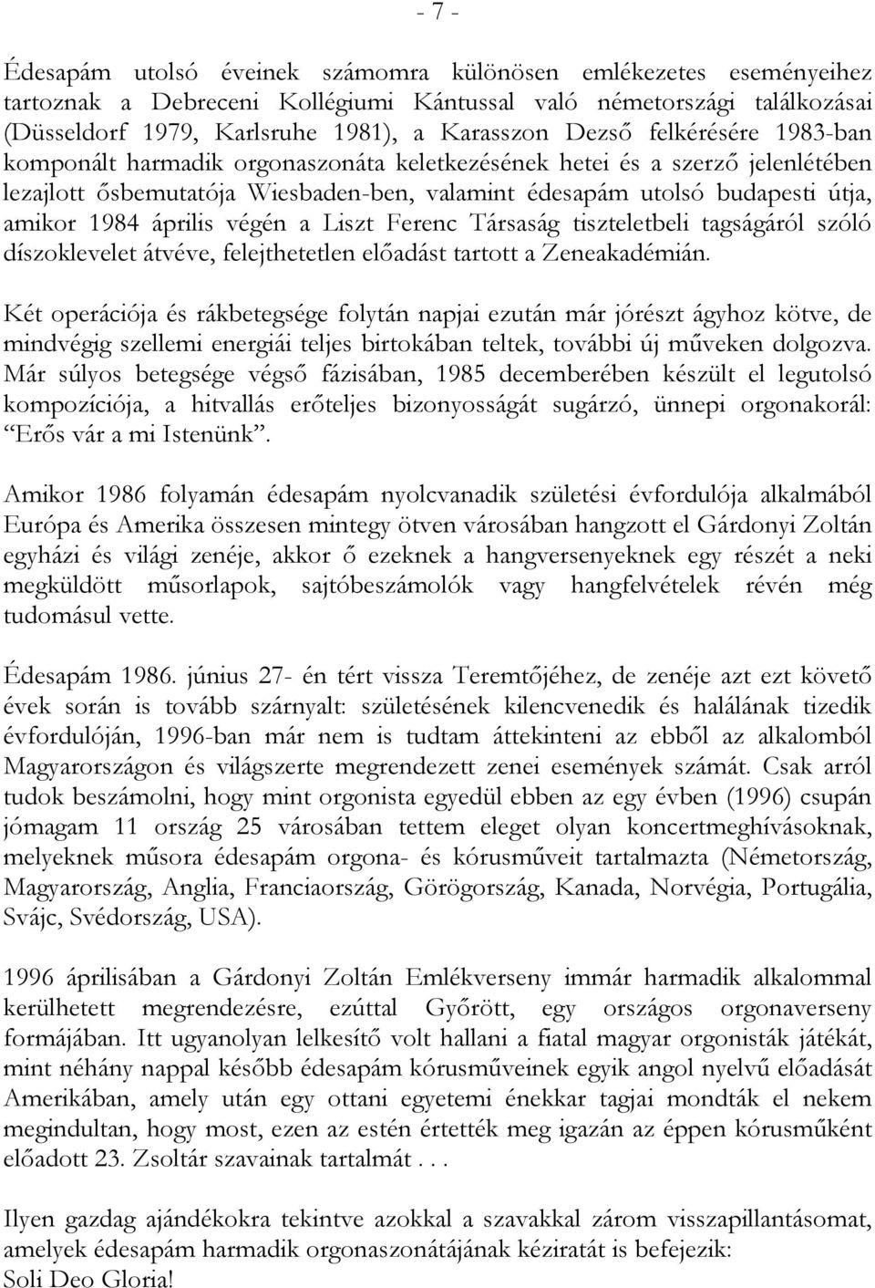 április végén a Liszt Ferenc Társaság tiszteletbeli tagságáról szóló díszoklevelet átvéve, felejthetetlen előadást tartott a Zeneakadémián.