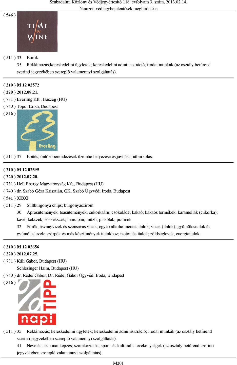 , Isaszeg (HU) ( 740 ) Topor Erika, Budapest ( 511 ) 37 Építés; öntözőberendezések üzembe helyezése és javítása; útburkolás. ( 210 ) M 12 02595 ( 220 ) 2012.07.20. ( 731 ) Hell Energy Magyarország Kft.