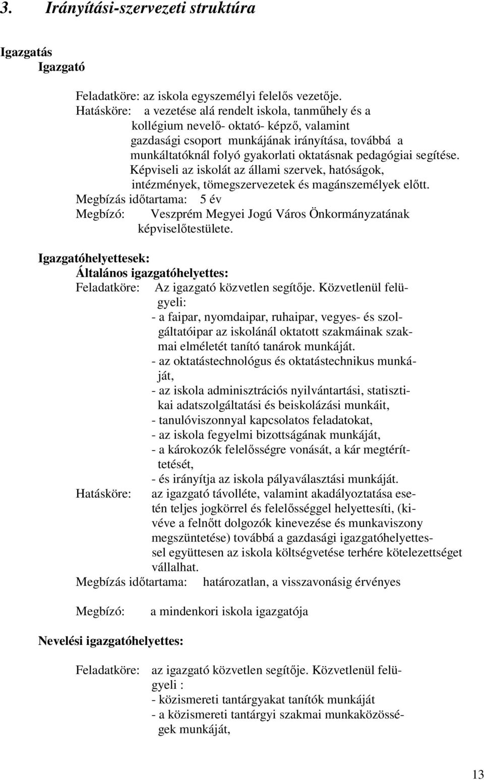 pedagógiai segítése. Képviseli az iskolát az állami szervek, hatóságok, intézmények, tömegszervezetek és magánszemélyek előtt.