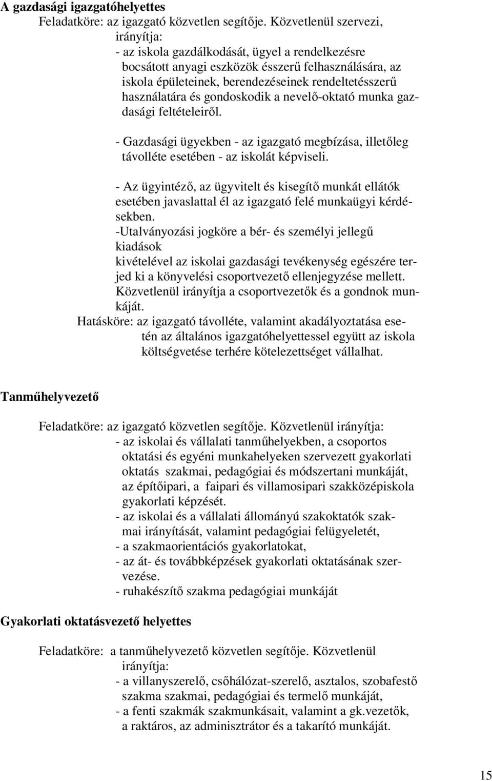 használatára és gondoskodik a nevelő-oktató munka gazdasági feltételeiről. - Gazdasági ügyekben - az igazgató megbízása, illetőleg távolléte esetében - az iskolát képviseli.