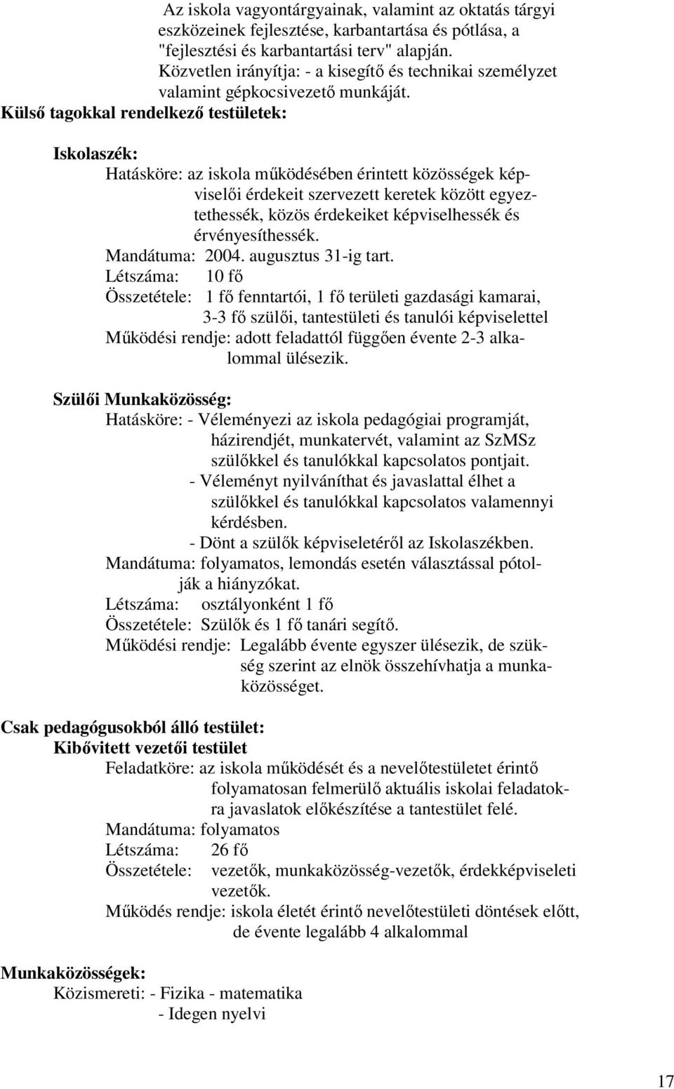 Külső tagokkal rendelkező testületek: Iskolaszék: Hatásköre: az iskola működésében érintett közösségek képviselői érdekeit szervezett keretek között egyeztethessék, közös érdekeiket képviselhessék és