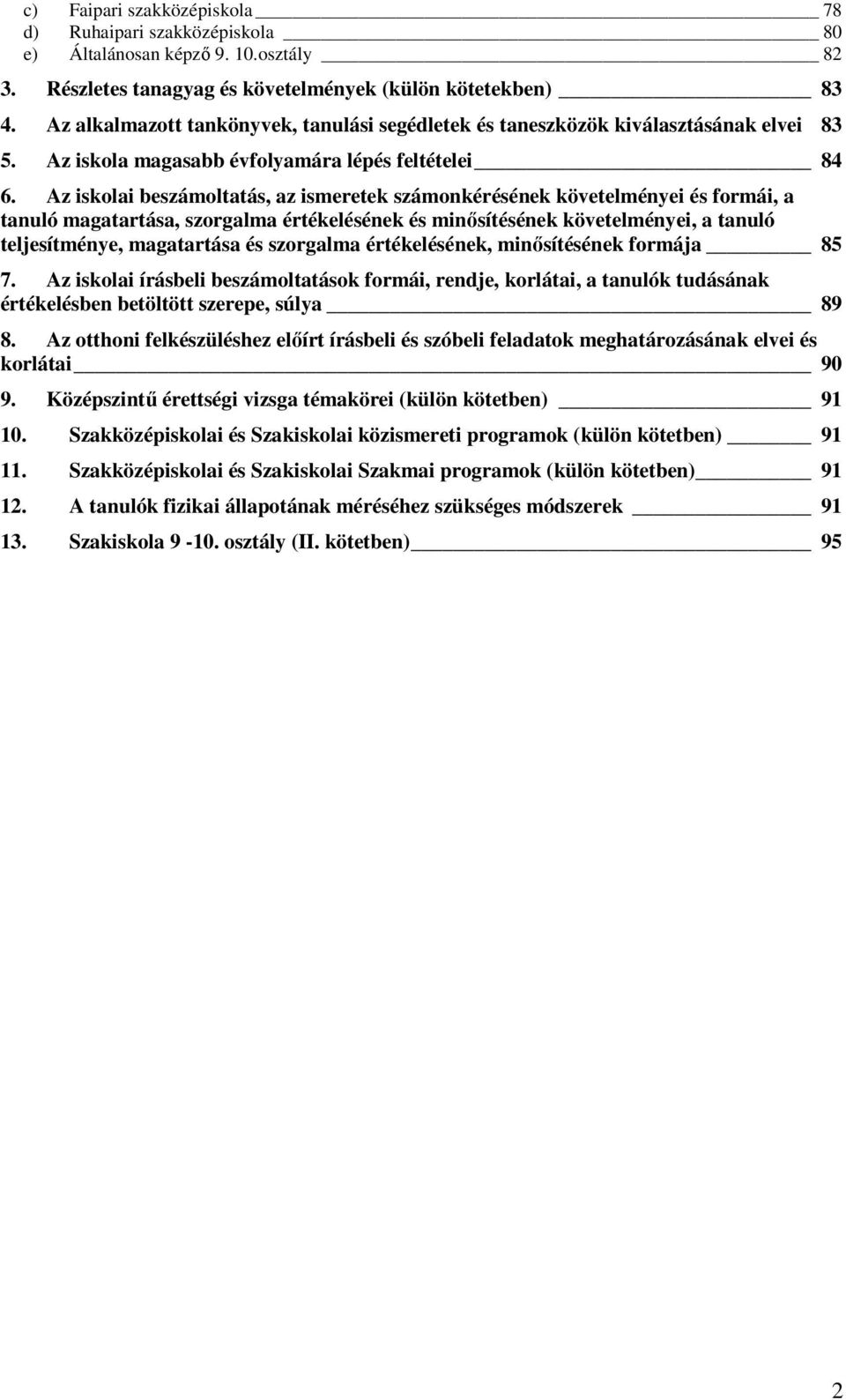 Az iskolai beszámoltatás, az ismeretek számonkérésének követelményei és formái, a tanuló magatartása, szorgalma értékelésének és minősítésének követelményei, a tanuló teljesítménye, magatartása és