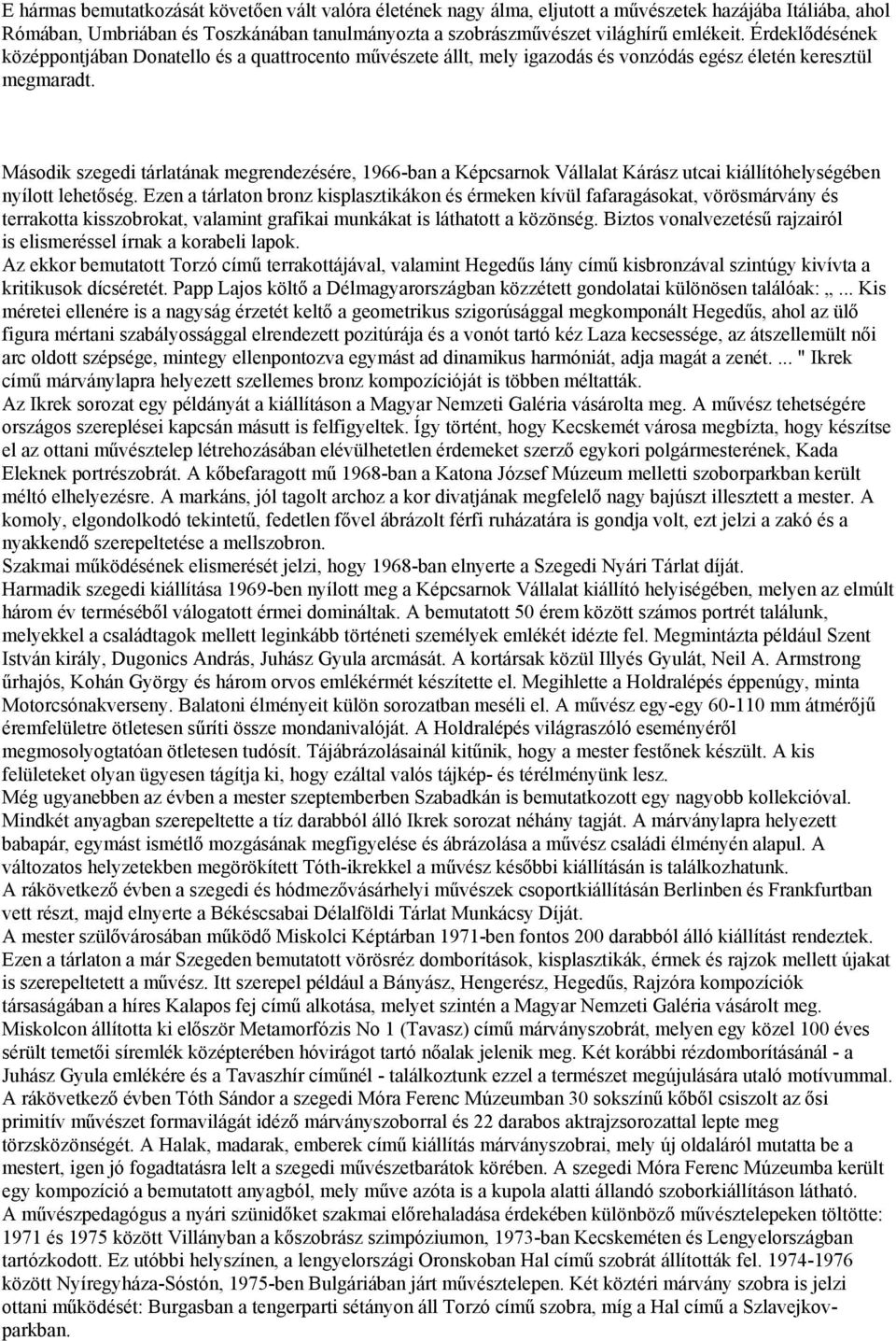 Második szegedi tárlatának megrendezésére, 1966-ban a Képcsarnok Vállalat Kárász utcai kiállítóhelységében nyílott lehetőség.