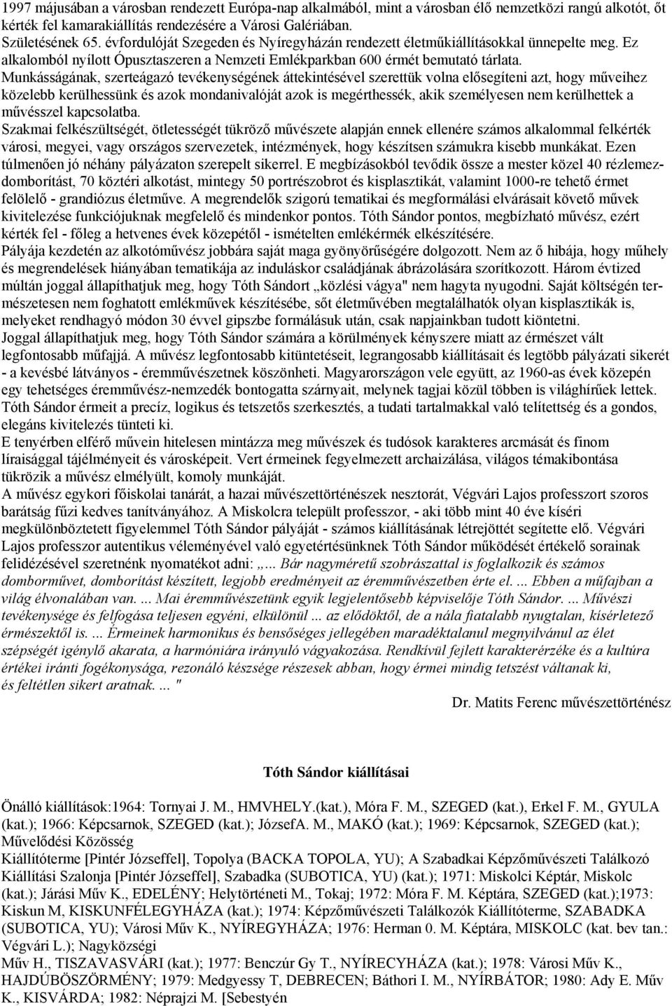 Munkásságának, szerteágazó tevékenységének áttekintésével szerettük volna elősegíteni azt, hogy műveihez közelebb kerülhessünk és azok mondanivalóját azok is megérthessék, akik személyesen nem