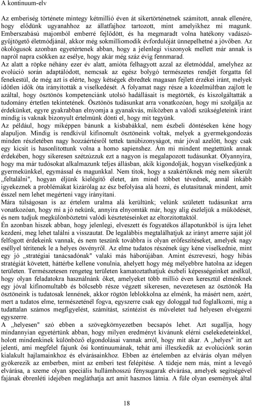 Az ökológusok azonban egyetértenek abban, hogy a jelenlegi viszonyok mellett már annak is napról napra csökken az esélye, hogy akár még száz évig fennmarad.