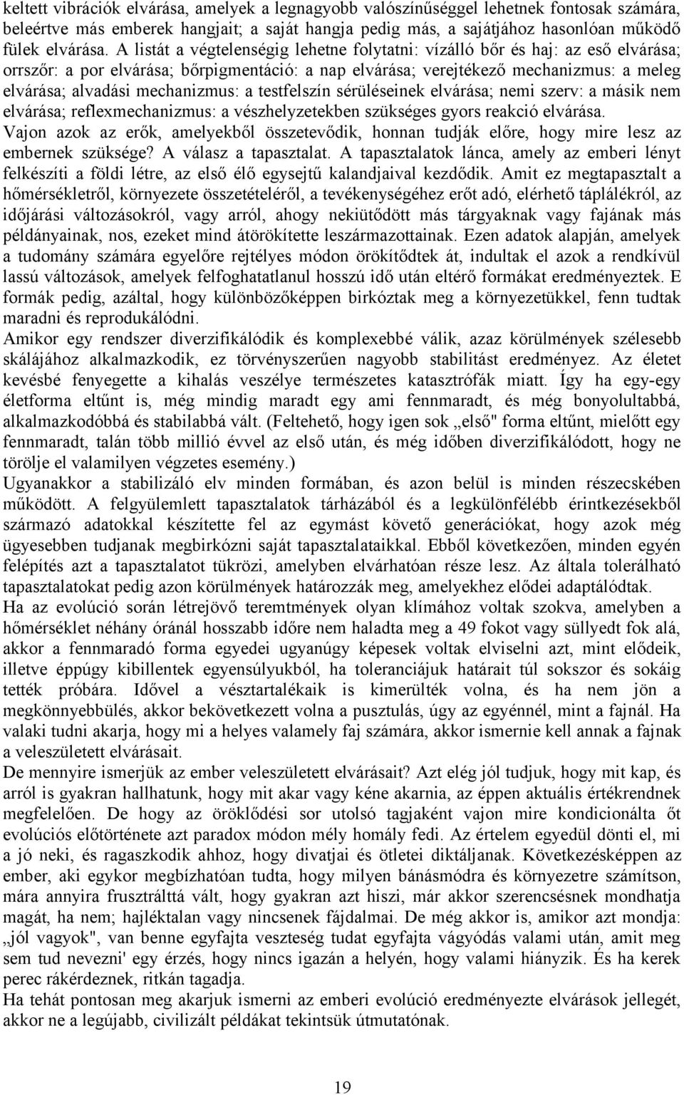 mechanizmus: a testfelszín sérüléseinek elvárása; nemi szerv: a másik nem elvárása; reflexmechanizmus: a vészhelyzetekben szükséges gyors reakció elvárása.