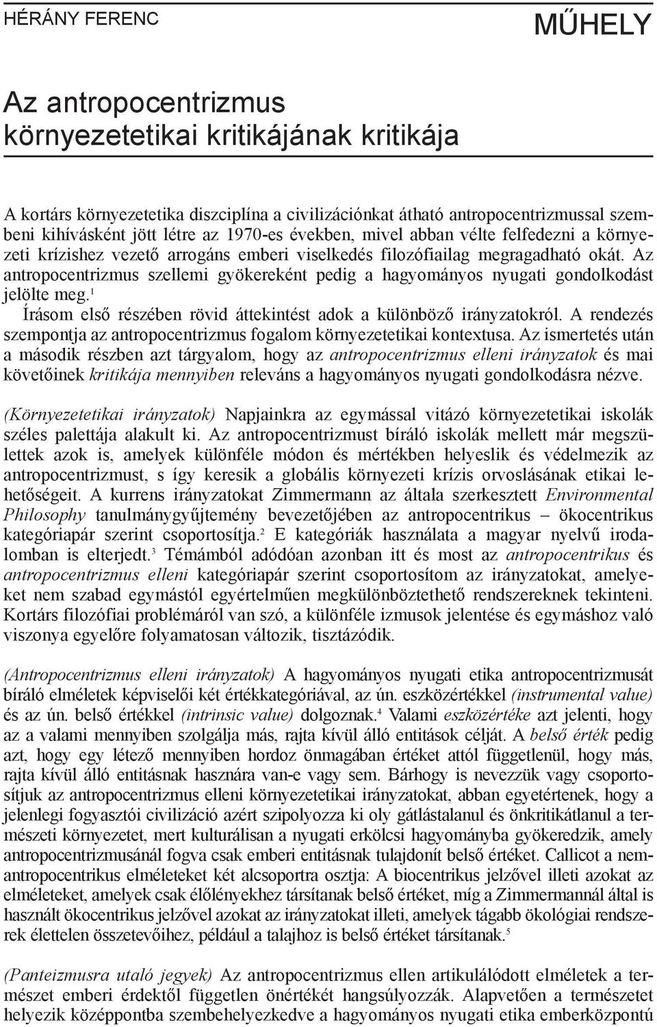 Az antropocentrizmus szellemi gyökereként pedig a hagyományos nyugati gondolkodást jelölte meg. 1 Írásom els részében rövid áttekintést adok a különböz irányzatokról.