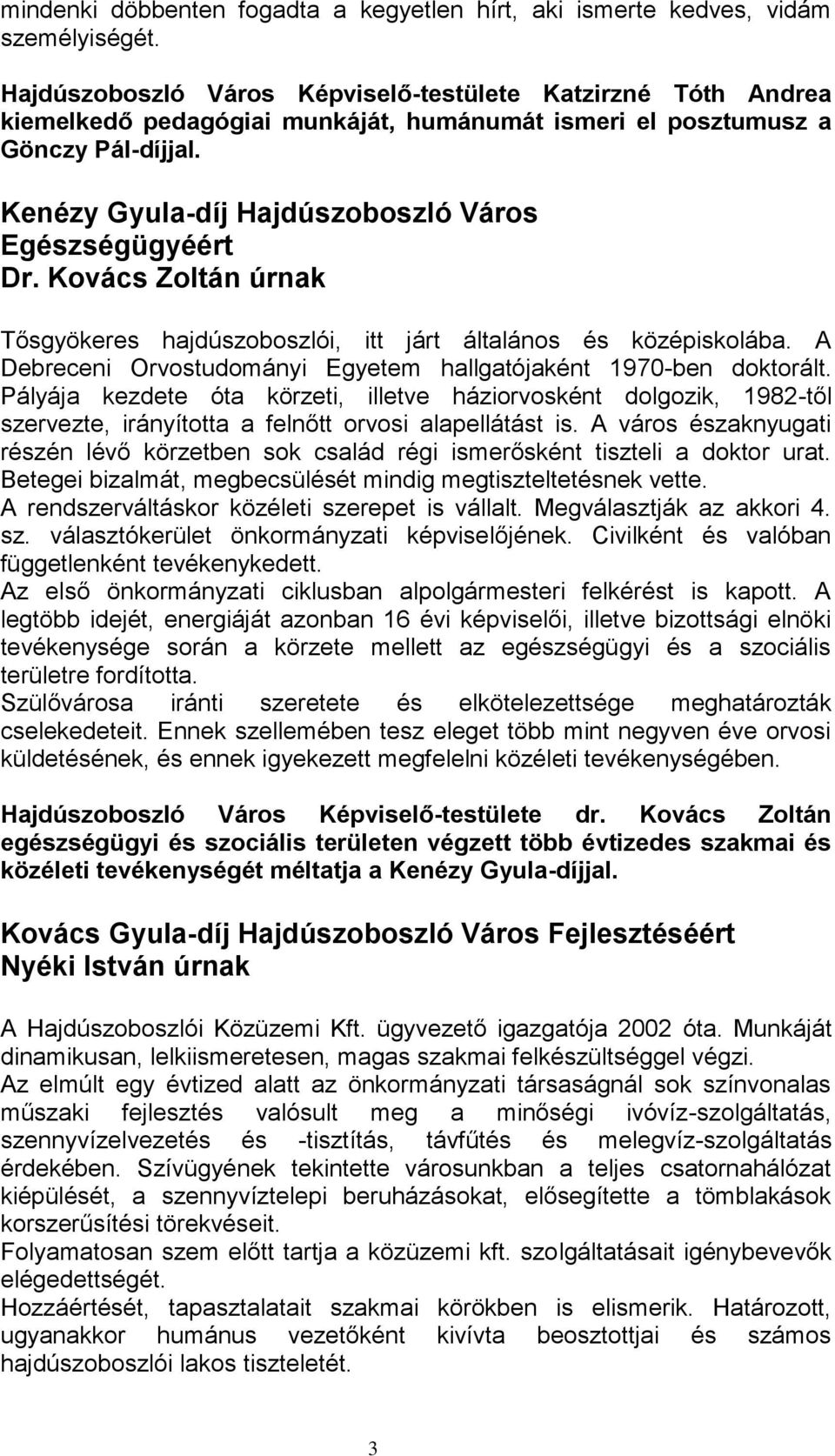 Kenézy Gyula-díj Hajdúszoboszló Város Egészségügyéért Dr. Kovács Zoltán úrnak Tősgyökeres hajdúszoboszlói, itt járt általános és középiskolába.