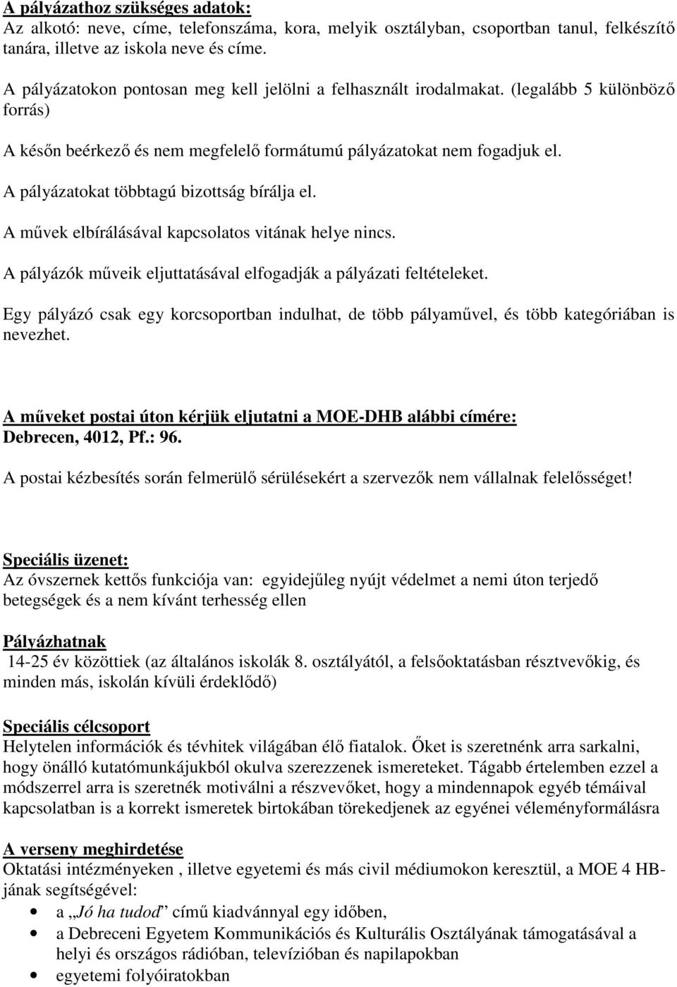 A pályázatokat többtagú bizottság bírálja el. A m vek elbírálásával kapcsolatos vitának helye nincs. A pályázók m veik eljuttatásával elfogadják a pályázati feltételeket.