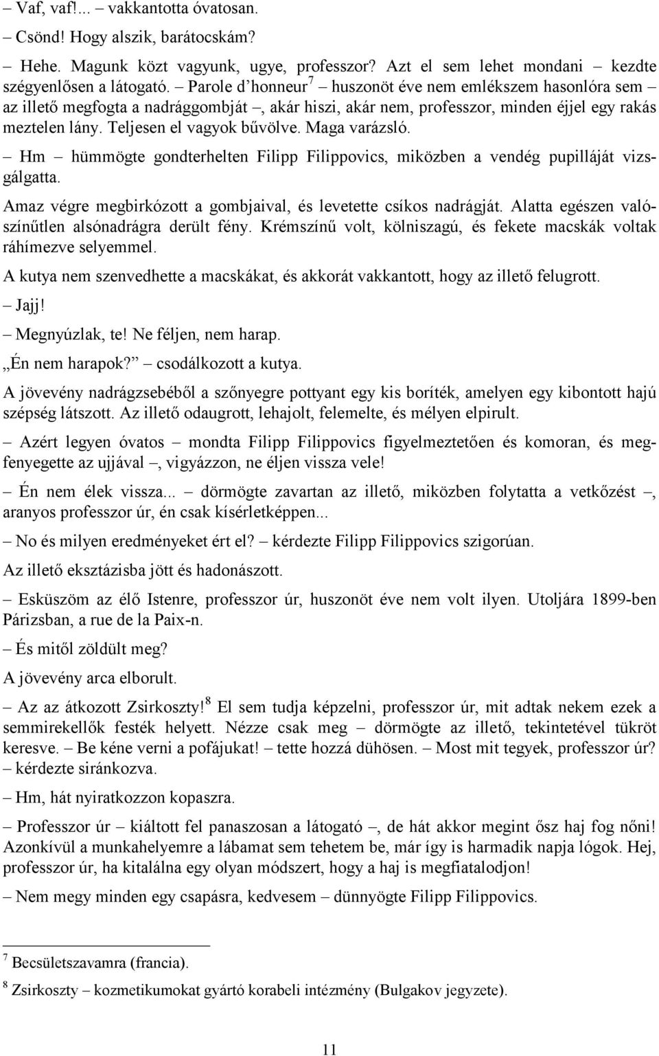 Maga varázsló. Hm hümmögte gondterhelten Filipp Filippovics, miközben a vendég pupilláját vizsgálgatta. Amaz végre megbirkózott a gombjaival, és levetette csíkos nadrágját.