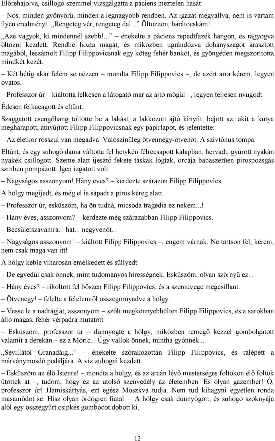 Rendbe hozta magát, és miközben ugrándozva dohányszagot árasztott magából, leszámolt Filipp Filippovicsnak egy köteg fehér bankót, és gyöngéden megszorította mindkét kezét.