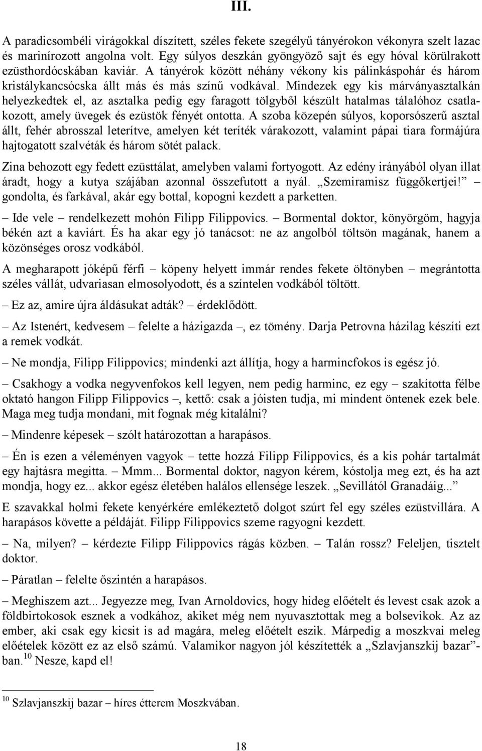 Mindezek egy kis márványasztalkán helyezkedtek el, az asztalka pedig egy faragott tölgyből készült hatalmas tálalóhoz csatlakozott, amely üvegek és ezüstök fényét ontotta.