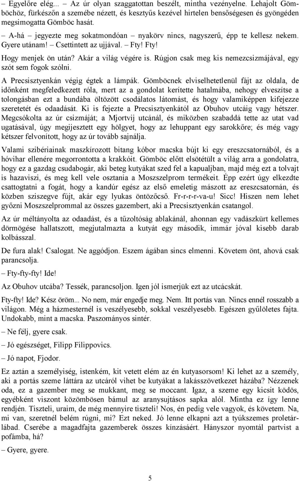 Rúgjon csak meg kis nemezcsizmájával, egy szót sem fogok szólni. A Precsisztyenkán végig égtek a lámpák.