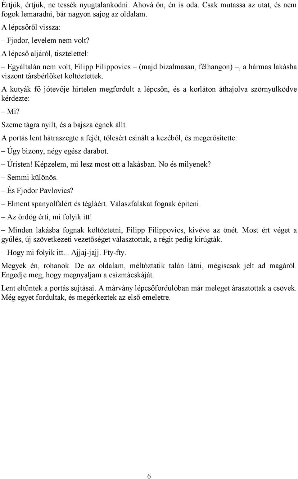 A kutyák fő jótevője hirtelen megfordult a lépcsőn, és a korláton áthajolva szörnyülködve kérdezte: Mi? Szeme tágra nyílt, és a bajsza égnek állt.