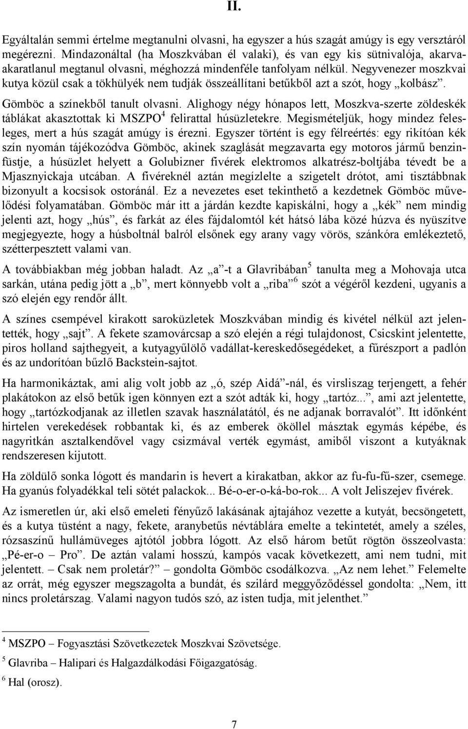 Negyvenezer moszkvai kutya közül csak a tökhülyék nem tudják összeállítani betűkből azt a szót, hogy kolbász. Gömböc a színekből tanult olvasni.