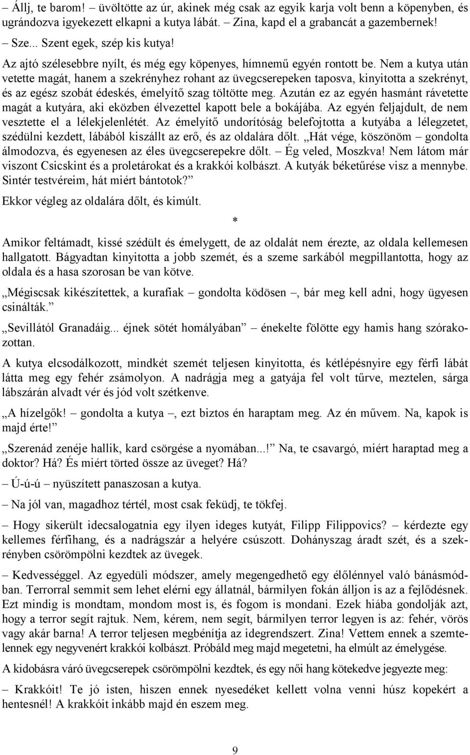 Nem a kutya után vetette magát, hanem a szekrényhez rohant az üvegcserepeken taposva, kinyitotta a szekrényt, és az egész szobát édeskés, émelyítő szag töltötte meg.