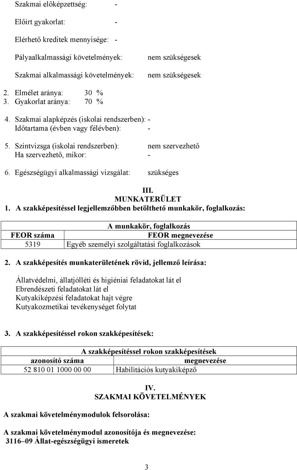 Szintvizsga (iskolai rendszerben): nem szervezhető Ha szervezhető, mikor: - 6. Egészségügyi alkalmassági vizsgálat: szükséges III. MUNKATERÜLET 1.