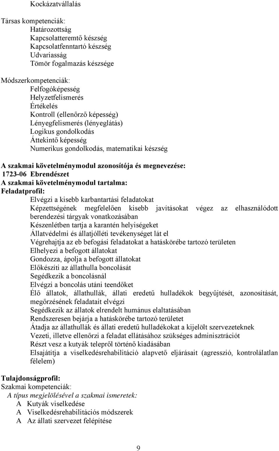 megnevezése: 1723-06 Ebrendészet A szakmai követelménymodul tartalma: Feladatprofil: Elvégzi a kisebb karbantartási feladatokat Képzettségének megfelelően kisebb javításokat végez az elhasználódott